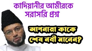 কাদিয়ানির আমিরকে সরাসরি প্রশ্ন, আপনারা কাকে শেষ নবী মানেন?