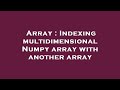 Array : Indexing multidimensional Numpy array with another array