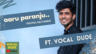 Aaru Paranju Cover Song ft Vocal Dude|Pulival Kalyanam|