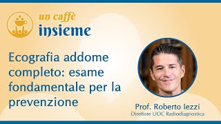 Ecografia addome completo: esame fondamentale per la prevenzione | Prof. Roberto Iezzi