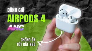 Đánh giá Airpods 4 ANC: Chống ồn quá tốt, nhiều nâng cấp