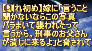 【馴れ初め】嫁に「言うこと聞かないならこの写真バラまいて襲われたって言うから。刑事のお父さんが潰しに来るよ」と脅されて・・・