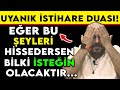 UYANIK İSTİHARE DUASI - EĞER BU ŞEYLERİ HİSSEDERSEN BİLKİ İSTEĞİN OLACAKTIR !!