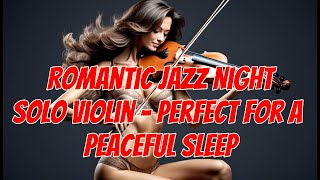 Romantic Jazz Night: Solo Violin - Perfect for a Peaceful Sleep