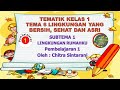 Kelas 1 Tematik : Tema 6 Subtema 1 Pembelajaran 1 (LINGKUNGAN YANG BERSIH, SEHAT DAN ASRI)