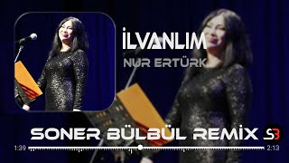 Nur Ertürk - İlvanlım | Soner Bülbül Remix | Kayayı Gırcı Tuttu.