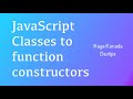 JavaScript Classes to function constructors - lets convert | Tutorial | #022