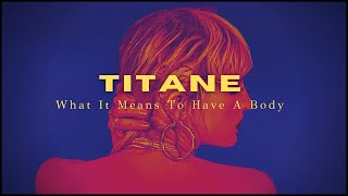 Titane : What It Means To Have A Body