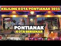 KOTA PONTIANAK KALIMANTAN BARAT TERBARU 2023 - KOTA YANG INDAH DAN BERSIH