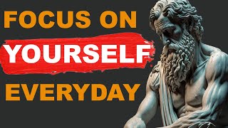 You Must Focus on Yourself Everyday | Stoicism Lesson