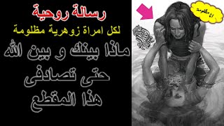 رسالة روحية لكل امراة زوهرية مظلومة ماذا بينك و بين الله حتى تصادفى هذا المقطع