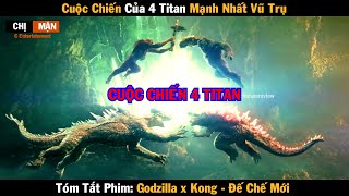 Review phim Cuộc chiến của 4 titan mạnh nhất vũ trụ | Godzilla vs Kong | Đế Chế Mới 2024