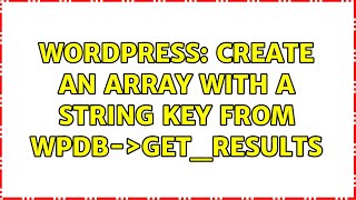 Wordpress: Create an array with a string key from wpdb-＞get_results (2 Solutions!!)