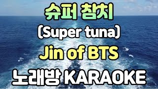 [노래방] Jin of BTS 슈퍼 참치 Super tuna (KARAOKE)