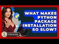 What Makes Python Package Installation So Slow? - Python Code School