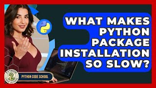 What Makes Python Package Installation So Slow? - Python Code School