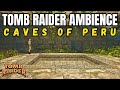 Relaxing Ambient Sounds Tomb Raider | Caves of Peru | ASMR
