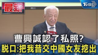 曹興誠認了私照? 脫口:把我昔交中國女友挖出｜TVBS新聞