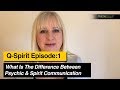 Q Spirit Ep:1 - What Is The Difference Between Psychic & Spirit Communication