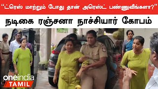 Ranjana Nachiyar Viral Video | நடிகை ரஞ்சனா நாச்சியாரை கைது செய்த போலீஸ் | Oneindia Tamil