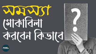 সমস্যা মোকাবিলা করবেন কিভাবে || মোটিভেশনাল কথা || Motivational Speech || FEEL BANGLA