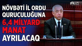 NÖVBƏTİ İL ORDU QURUCULUĞUNA 6,4 MİLYARD MANAT AYRILACAQ