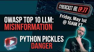 Owasp Top 10 Llm Risks Llm09 Misinformation Python Pickles Dangerous Cybercast Irl Ep 77