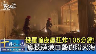 俄軍暗夜瘋狂炸105分鐘! 奧德薩港口穀倉陷火海 ｜TVBS新聞 @TVBSNEWS02