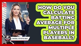 How Do You Calculate Batting Average For Multiple Players In Baseball? - Baseball Statistics Vault