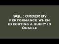 SQL : ORDER BY performance when executing a query in Oracle