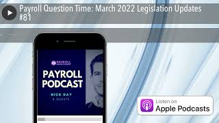 Payroll Question Time: March 2022 Legislation Updates #81