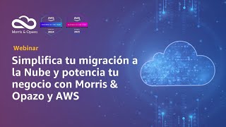 Webinar | Simplifica tu migración a la Nube y potencia tu negocio con Morris \u0026 Opazo y AWS