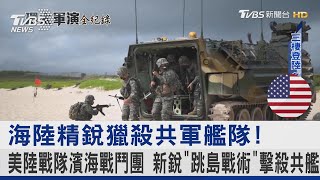 海陸精銳獵殺共軍艦隊! 美陸戰隊濱海戰鬥團 新銳「跳島戰術」擊殺共艦｜TVBS新聞