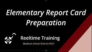 Madison Reeltime Training:  Elementary Report Card Preparation