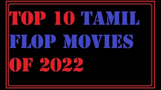 TOP 10 TAMIL FLOP MOVIES OF 2022.