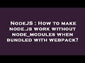 NodeJS : How to make node.js work without node_modules when bundled with webpack?