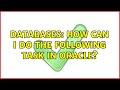 Databases: How can I do the following task in Oracle? (2 Solutions!!)