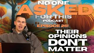 THIER OPINIONS DON'T MATTER! - The "No One Asked For This" Podcast - Episode 26