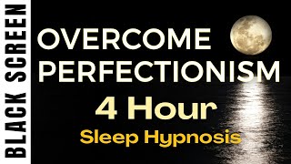 Sleep Hypnosis for Perfectionism (4 Hour) Sleep Meditation - Black Screen