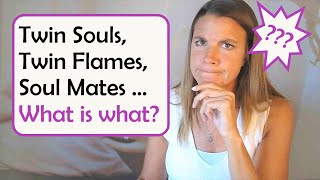 Twin Souls, Twin Flames, Soul Mates explained.