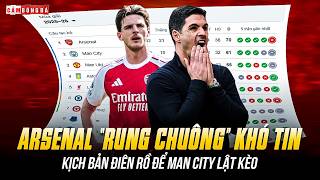ARSENAL “RUNG CHUÔNG” KHÓ TIN: KỊCH BẢN ĐIÊN RỒ ĐỂ MAN CITY LẬT KÈO