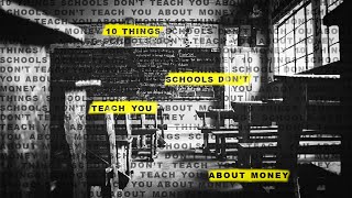 10 THINGS SCHOOLS DON'T TEACH YOU ABOUT MONEY