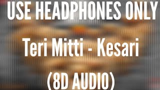 Teri Mitti (8D AUDIO)- Kesari