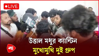 🔴 Live | উত্তাল মধুর ক্যান্টিন, মুখোমুখি দুই গ্রুপ  | সরাসরি