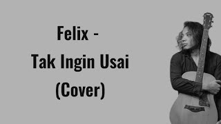 Felix - Tak Ingin Usai (Cover) || Lirik Lagu