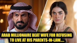 ARAB MILLIONAIRE BEAT WIFE FOR REFUSING TO LIVE AT HIS PARENTS-IN-LAW, BUT HE NEVER IMAGINED IT...