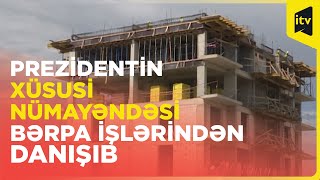 Prezidentin xüsusi nümayəndəsi Emin Hüseynov azad edilmiş ərazilərdə bərpa işlərindən danışıb