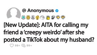 [New Update]: AITA for calling my friend a ‘creepy weirdo’ after she posted a TikTok about my...