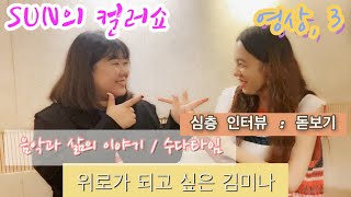 SUN의 컬러쇼 : 위로가 되고 싶은 김미나 편 (영상, 3) : 보컬리스트 김미나의 심층인터뷰 : 돋보기 / PR / 뒷 이야기 포함