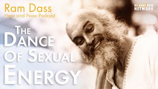 Ram Dass: The Dance of Sexual Energy – Here and Now Podcast Ep. 222